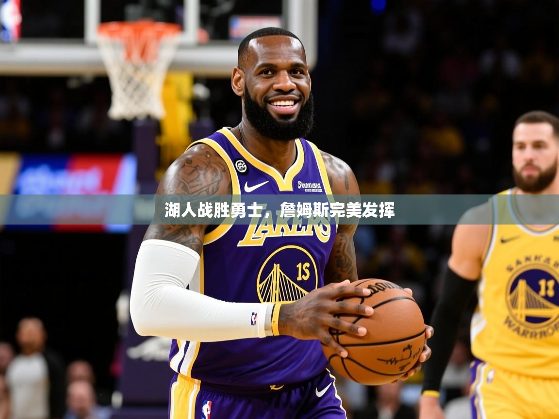 2025米兰体育网址湖人战胜勇士,詹姆斯完美发挥 第1张
