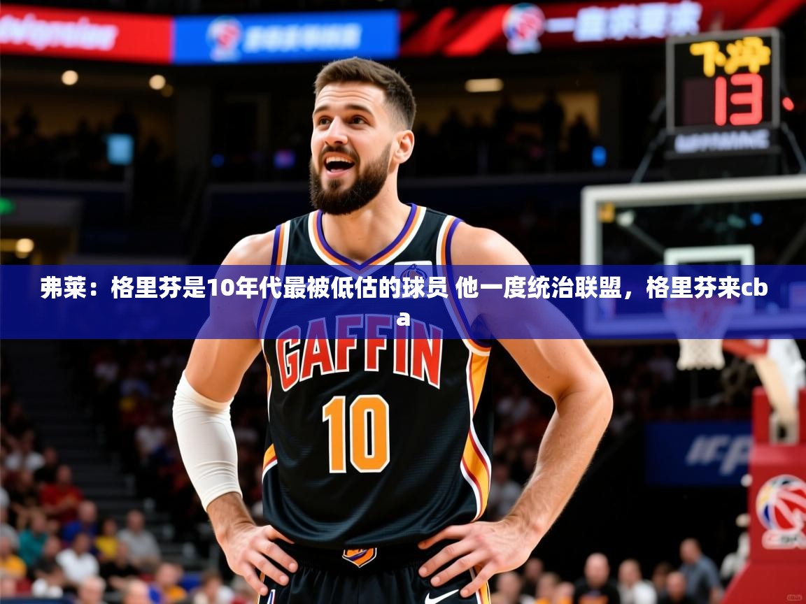 2025米兰体育app弗莱:格里芬是10年代最被低估的球员 他一度统治联盟,格里芬来cba 第4张