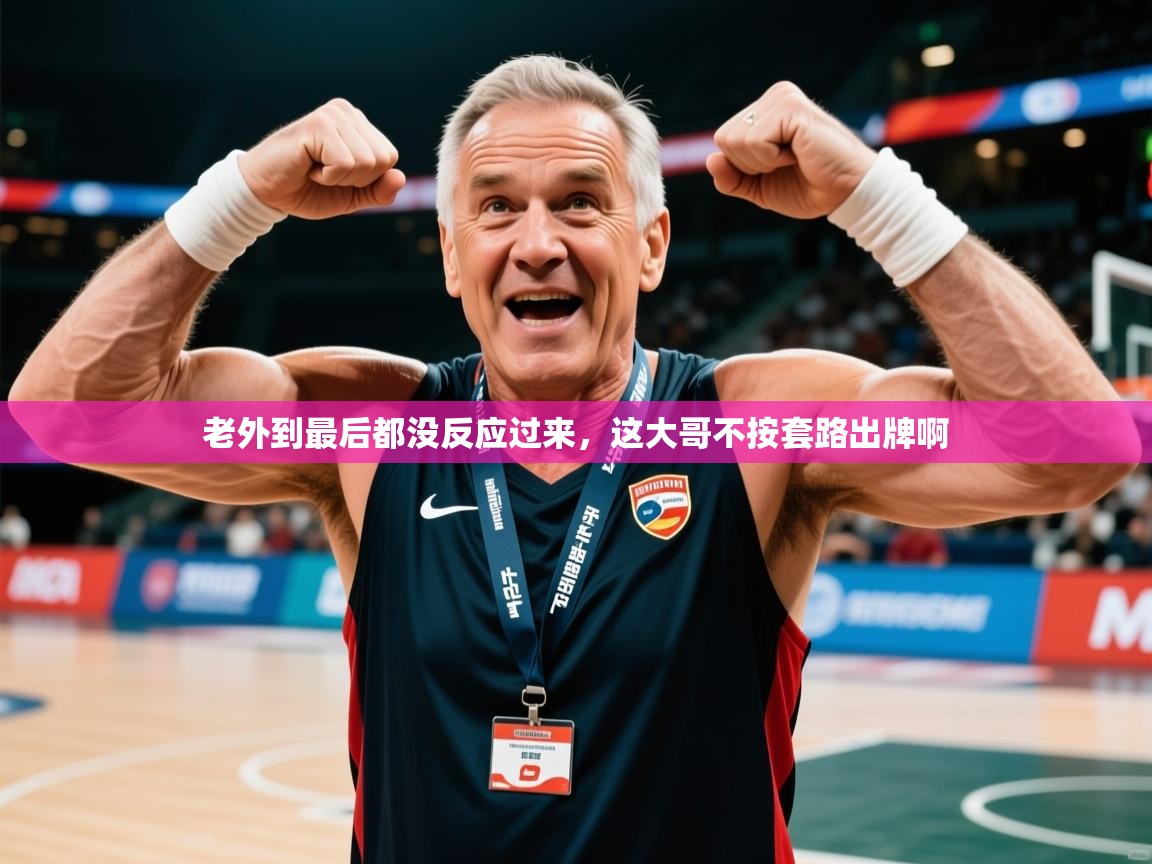 2025米兰体育app官网下载老外到最后都没反应过来，这大哥不按套路出牌啊  第3张